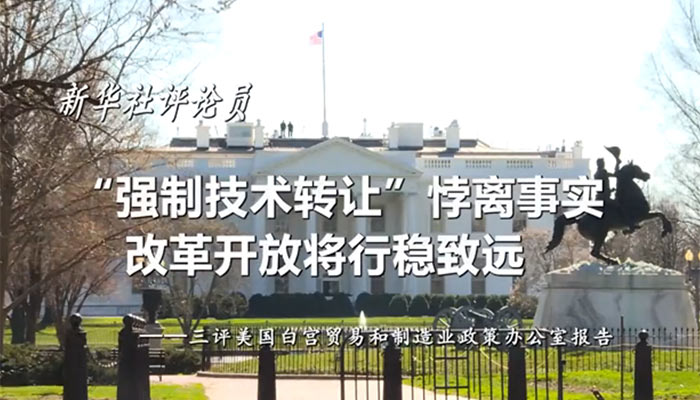 新華社評論員：“強制技術(shù)轉(zhuǎn)讓”悖離事實，改革開放將行穩(wěn)致遠——三評美國白宮貿(mào)易和制造業(yè)政策辦公室報告